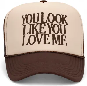 You Look Like You Love Me Trucker Hat | Premium Mesh Foam Snapback Hats for Men & Women